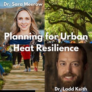 "Planning for Urban Heat Resilience" with Dr. Ladd Keith and Dr. Sara Meerow