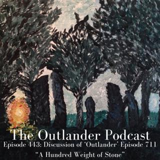 444: Discussion of 'Outlander' Episode 711 "A Hundred Weight of Stone"