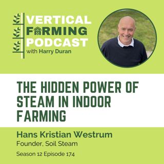 174: The Hidden Power of Steam in Indoor Farming with Soil Steam's Hans Kristian Westrum