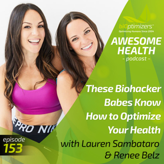 153: These Biohacker Babes Know How to Optimize Your Health - with Lauren Sambataro & Renee Belz