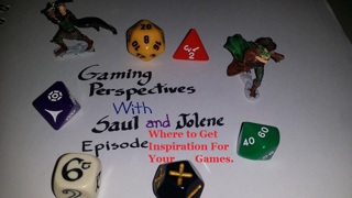 Gaming Perspectives with Saul And Jolene Episode Twenty Nine: Where To Get Inspiration For Your Games.