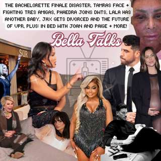 bella talks…BACHELORETTE FINALE, TRES AMIGAS REUNION TOUR, JAX GETS SURVED DIVORCE, ARIANA VPR OR BROADWAY+ MORE!