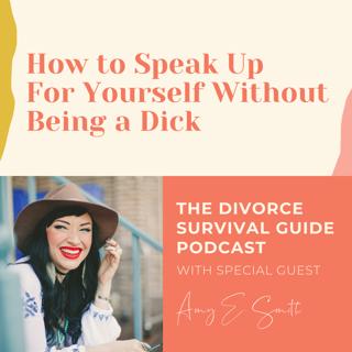 Episode 128: How to Speak Up For Yourself Without Being a Dick with Amy E. Smith