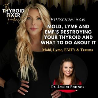 546. Mold, Lyme and EMF's Destroying Your Thyroid and What To Do About It with Dr. Jessica Peatross