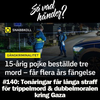 #140: Tonåringar får långa straff för trippelmord & dubbelmoralen kring Gaza