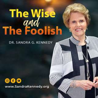 The Wise and The Foolish | Dr. Sandra G. Kennedy