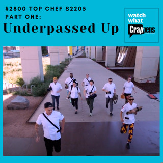#2800 Top Chef S22E5 Part One: Underpassed Up
