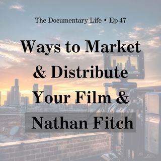 5 Best Ways to Market and Distribute Your Documentary + Conversation with Doc Filmmaker, Nathan Fitch