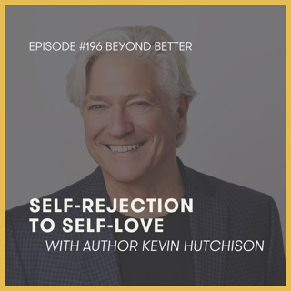 196. Self-rejection to self-love, with author Kevin Hutchison