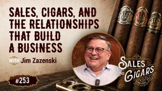 Sales, Cigars, and the Relationships That Build a Business with Jim Zazenski