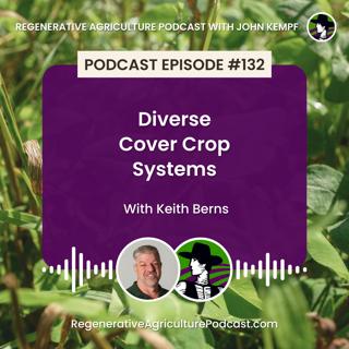 Episode 132: Diverse Cover Crop Systems with Keith Berns