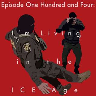 104: I'm Living in the ICE Age