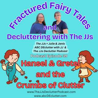 Ep 39 ~ Hansel & Gretel and the Crumbs of Clutter