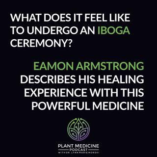 Iboga Patient Experience with Eamon Armstrong