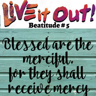 Beatitude # 5 It's better to give others a piece of your heart than a piece of your mind.