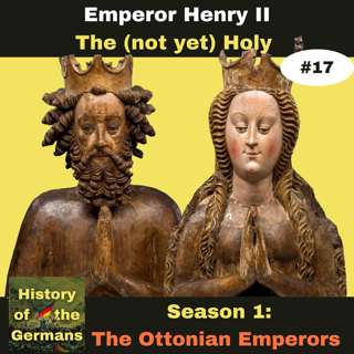 Ep. 17: Henry II (1002-1024) - The (not yet) Holy Emperor