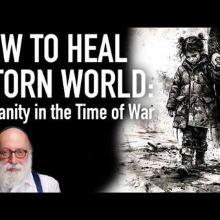How to Heal a Torn World: Humanity in the Time of War