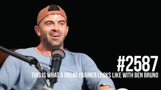 2587: This is What a Great Trainer Looks Like With Ben Bruno