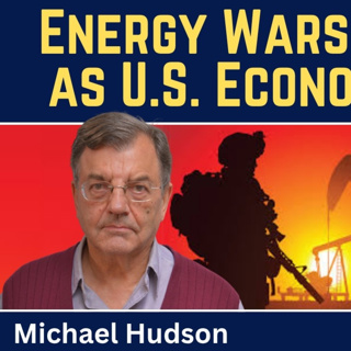 Michael Hudson: Energy Wars Strategy as the U.S. Economy Is No Longer Competitive