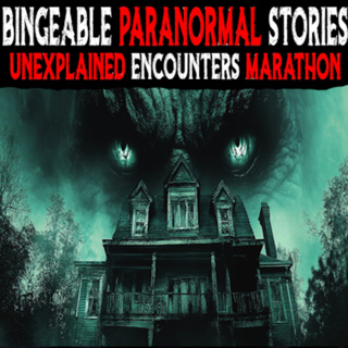 Bingeable Paranormal Stories UNEXPLAINED Encounters Marathon