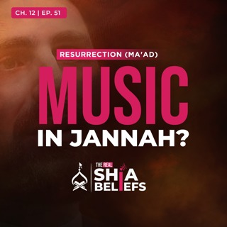 12/51: Why Music is Haram, But We'll Enjoy It in Heaven | The Real Shia Beliefs