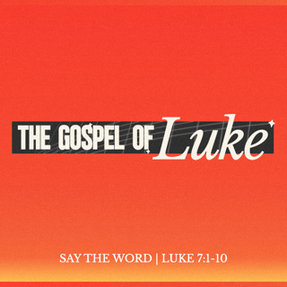 Luke: Say the Word - Luke 7:1-10