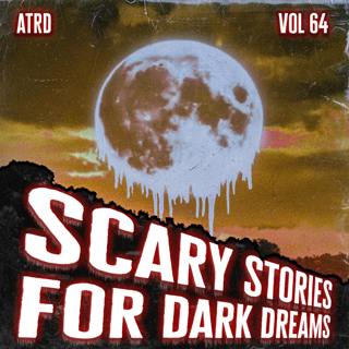 Scary Stories For Dark Dreams - Vol 64 | ATRD Podcast
