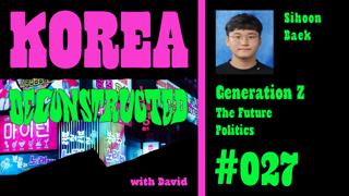 Sihoon Baek: Generation Z, the Future, Politics | Korea Deconstructed #027