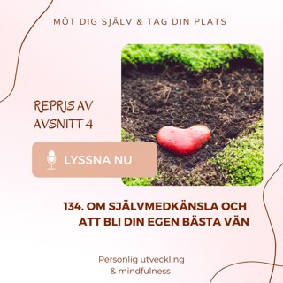 134. Om självmedkänsla och att bli din egen bästa vän