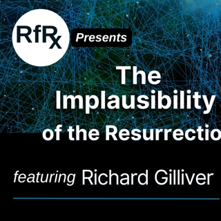RfRx - The Implausibility of the Resurrection, featuring Richard Gilliver