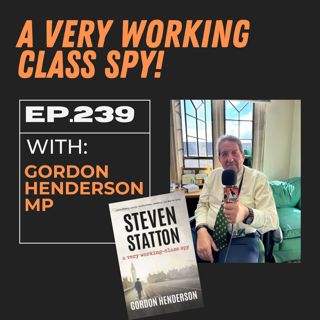 A Very Working Class Spy with Gordon Henderson MP