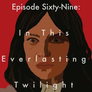 69: In This Everlasting Twilight