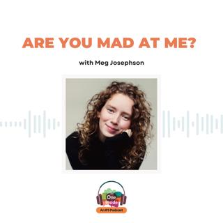 Are You Mad At Me? with Meg Josephson