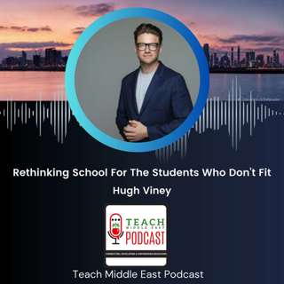 Rethinking School For The Students Who Don’t Fit with Hugh Viney