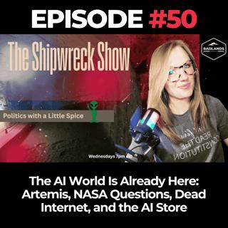 The Shipwreck Show Ep. 50: The AI World Is Already Here | Artemis, NASA Questions, Dead Internet, and the AI Store