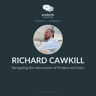 S2E4: Navigating the Intersection of Product and Sales with Richard Cawkill