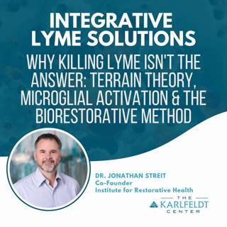 Dr. Jonathan Streit | Why Killing Lyme Isn't the Answer: Terrain Theory, Microglial Activation & the BioRestorative Method