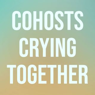 Cohosts Crying Together (2021 Rerun)