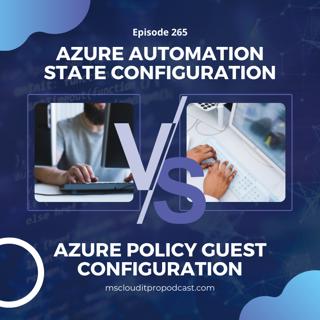 Episode 265 – Azure Automation State Configuration vs Azure Policy guest configuration