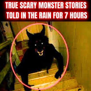 True Scary Monster Stories told in the Rain for 7 Hours - Bedtime Stories