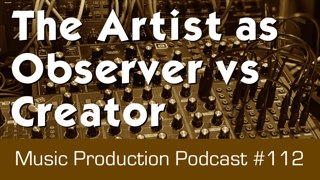 #112: Artist as Observer vs. Creator