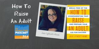 #40: How To Raise an Adult with Julie Lythcott-Haims