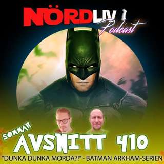 Avsnitt 410 - "Dunka dunka morda?!" - Batman Arkham-serien / Sommaravsnitt 2023