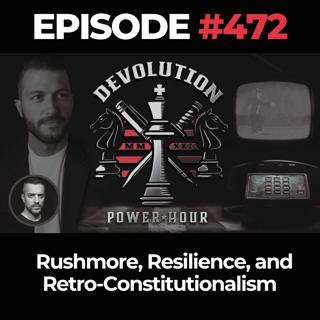 Devolution Power Hour Ep. 472: Rushmore, Resilience, and Retro-Constitutionalism