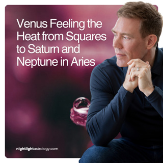 Venus Feeling the Heat from Squares to Saturn and Neptune in Aries