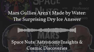 Mars Gullies Aren’t Made by Water: The Surprising Dry Ice Answer | Space Nuts: Astronomy...