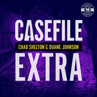 Casefile Extra: Chad Shelton & Duane Johnson