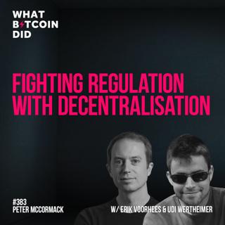 Fighting Regulation with Decentralisation with Erik Voorhees & Udi Wertheimer - WBD383