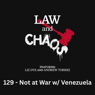 Ep 129 — No, We Are Not At War With Venezuela