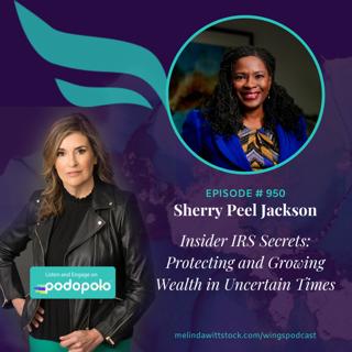 Insider IRS Secrets: Sherry Peel Jackson on Protecting and Growing Wealth in Uncertain Times